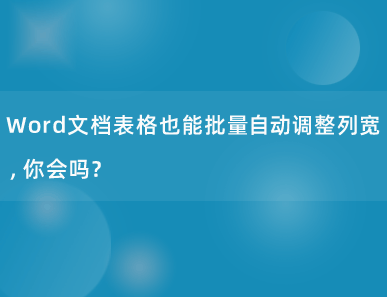 Word文档表格也能批量自动调整列宽，你会吗？